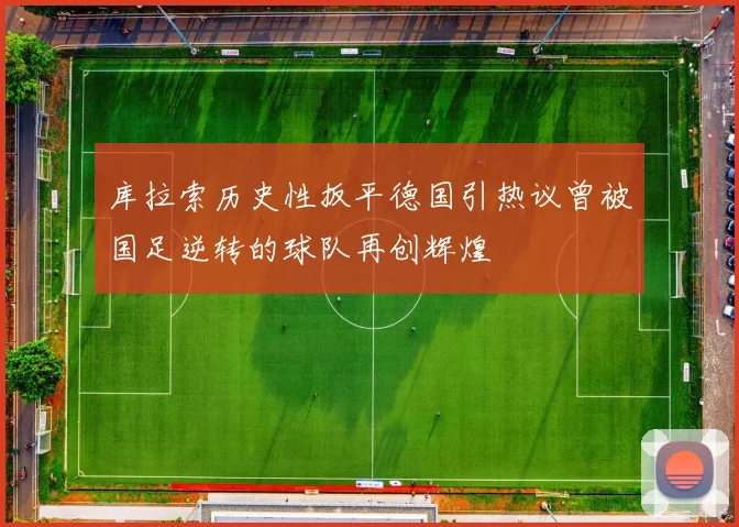 库拉索历史性扳平德国引热议曾被国足逆转的球队再创辉煌
